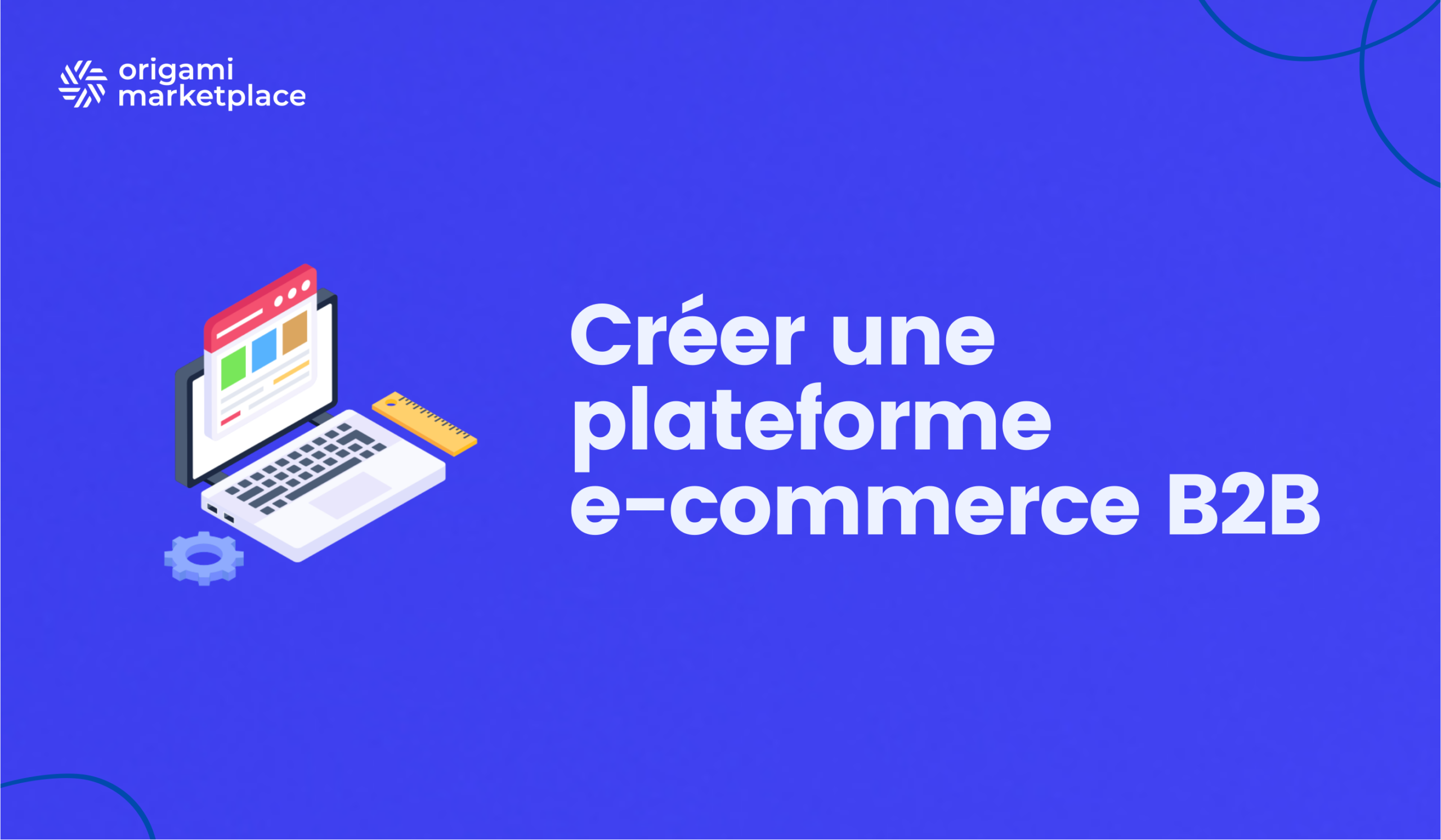 Créer une plateforme e-commerce B2B ? Les 7 étapes clés (2026)