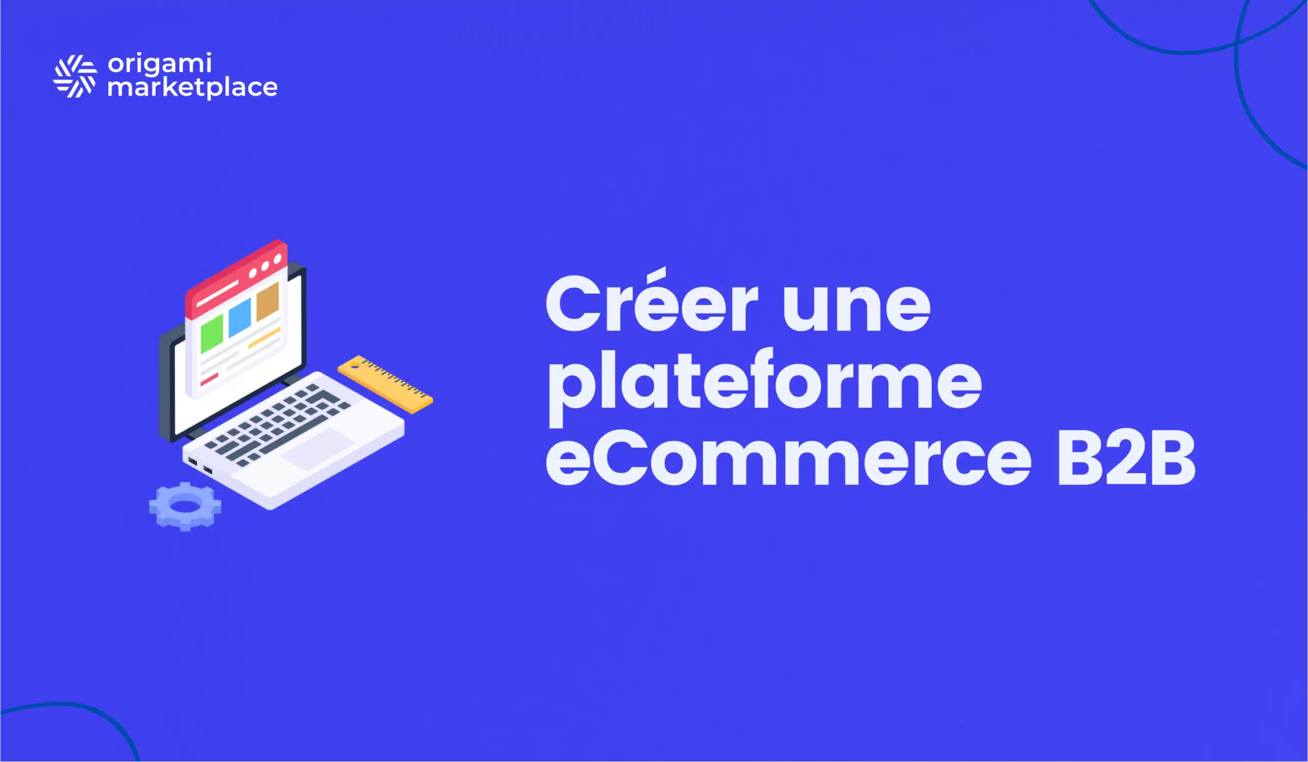 Créer une plateforme e-commerce B2B ? Les 7 étapes clés (2026)